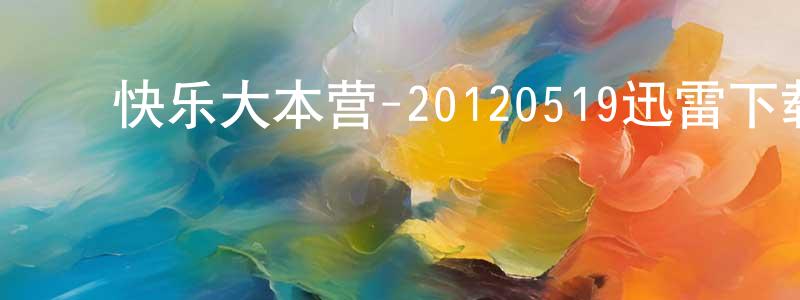 曾永全发布快乐大本营-20120519迅雷下载_电影天堂